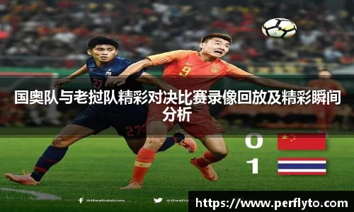 国奥队与老挝队精彩对决比赛录像回放及精彩瞬间分析