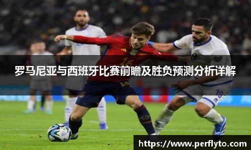 罗马尼亚与西班牙比赛前瞻及胜负预测分析详解