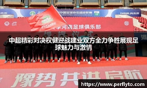 中超精彩对决权健迎战建业双方全力争胜展现足球魅力与激情