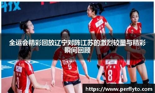 全运会精彩回放辽宁对阵江苏的激烈较量与精彩瞬间回顾