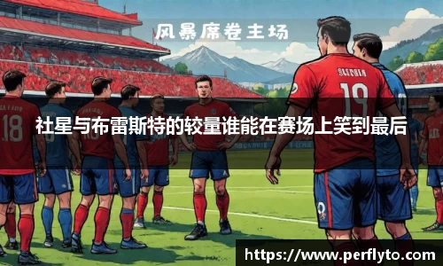 社星与布雷斯特的较量谁能在赛场上笑到最后