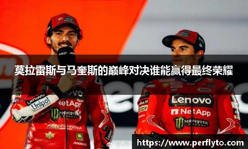 莫拉雷斯与马奎斯的巅峰对决谁能赢得最终荣耀